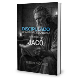 Discipulado Hombridade do Reino Aprendendo com Jacó