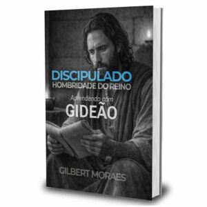 Discipulado Hombridade do Reino Aprendendo com Gideão